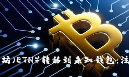如何安全地将以太坊（ETH）转移到未知钱包：注意事项与最佳实践