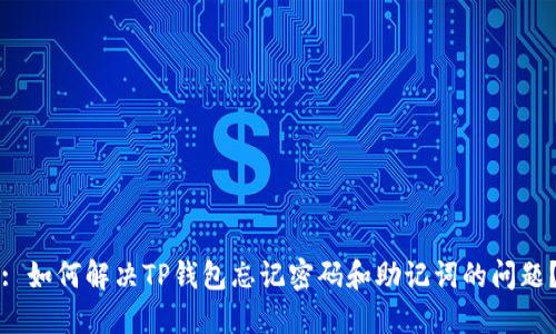 : 如何解决TP钱包忘记密码和助记词的问题？