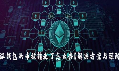 比特派钱包的币被转走了怎么办？解决方案与预防措施