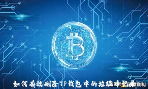 
如何有效删除TP钱包中的垃圾币记录