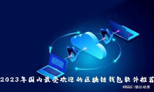 2023年国内最受欢迎的区块链钱包软件推荐