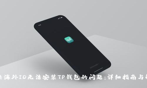 如何解决海外ID无法安装TP钱包的问题：详细指南与解决方案