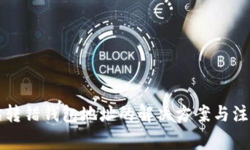 以太坊转错钱包地址的解决方案与注意事项