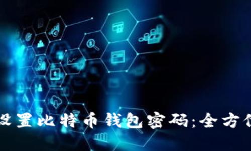 如何设置比特币钱包密码：全方位指南