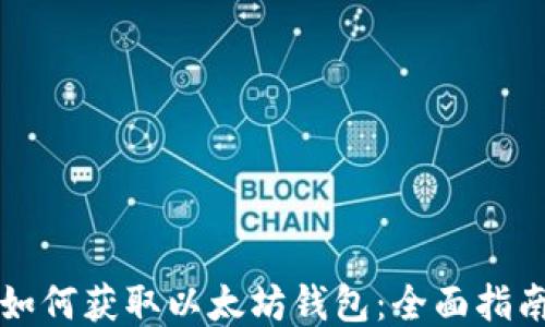 
如何获取以太坊钱包：全面指南