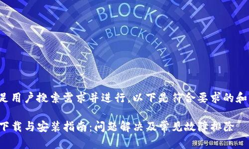 为了满足用户搜索需求并进行，以下是符合要求的和关键词:

TP钱包下载与安装指南：问题解决及常见故障排除