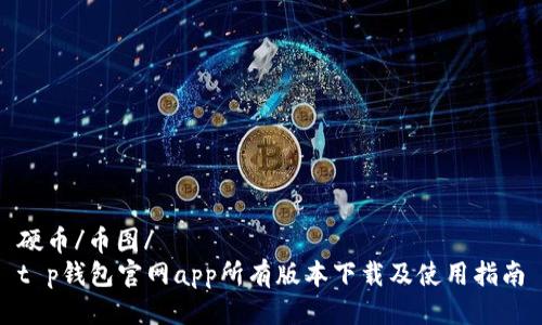硬币/币图/
t p钱包官网app所有版本下载及使用指南