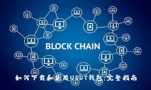 如何下载和使用USDT钱包：完整指南