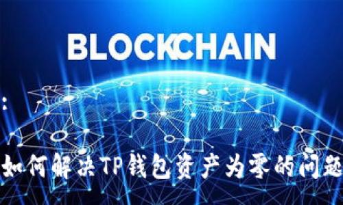 :

如何解决TP钱包资产为零的问题