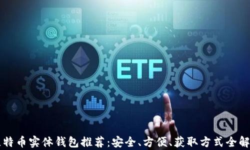 
比特币实体钱包推荐：安全、方便、获取方式全解析