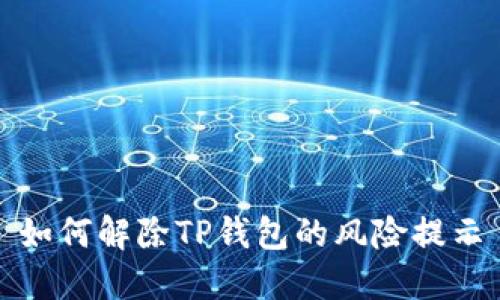 如何解除TP钱包的风险提示