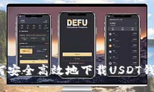 如何安全高效地下载USDT钱包？