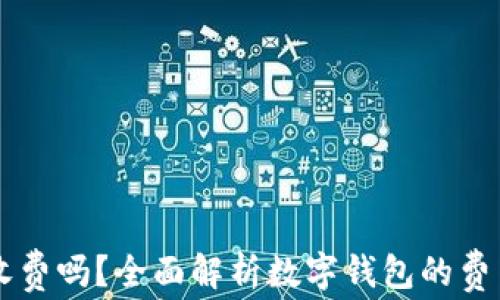 
区块链数字钱包收费吗？全面解析数字钱包的费用结构与选择指南