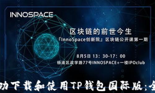 
如何成功下载和使用TP钱包国际版：全面指南