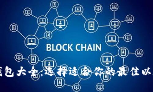 以太坊钱包大全：选择适合你的最佳以太坊钱包