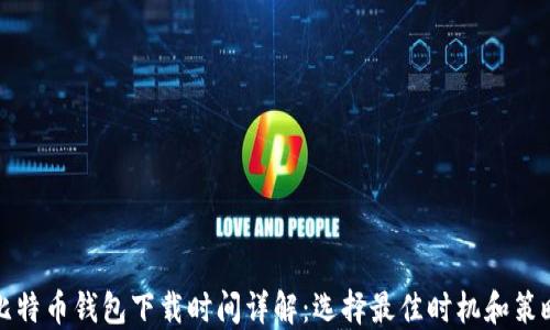 
比特币钱包下载时间详解：选择最佳时机和策略