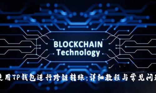 如何使用TP钱包进行跨链转账：详细教程与常见问题解答