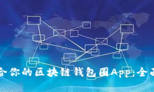 如何选择适合你的区块链钱包圈App：全面解析与推荐