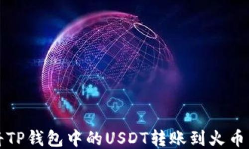 
如何将TP钱包中的USDT转账到火币交易所