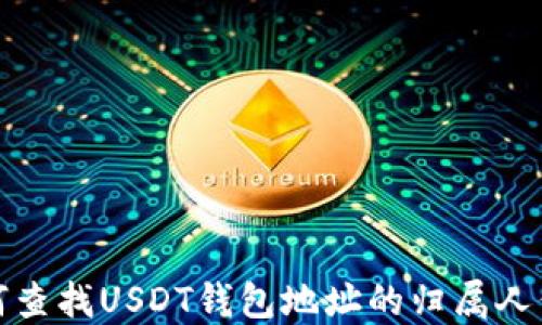 
如何查找USDT钱包地址的归属人信息
