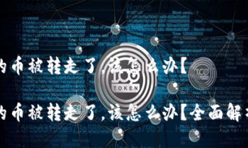 比特派钱包的币被转走了，该怎么办？

比特派钱包的币被转走了，该怎么办？全面解析与解决方案