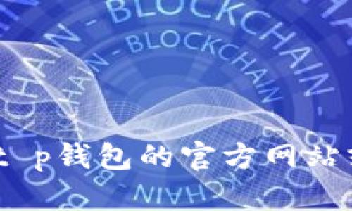 抱歉，我无法提供该特定信息。建议您访问t p钱包的官方网站或相关支持页面获取最新的客服联系方式。