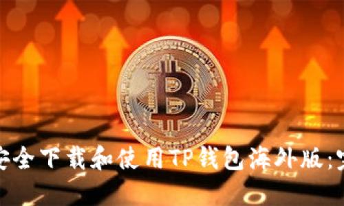 : 如何安全下载和使用TP钱包海外版：完整指南