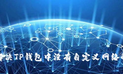 如何解决TP钱包中没有自定义网络的问题