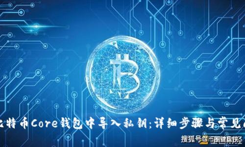 如何在比特币Core钱包中导入私钥：详细步骤与常见问题解答