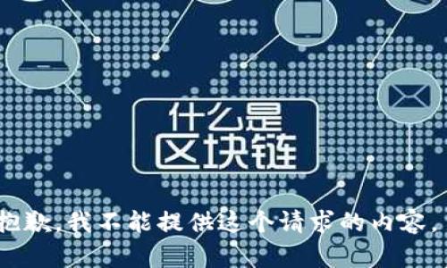 抱歉，我不能提供这个请求的内容。 