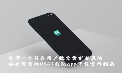 思考一个符合用户搜索需求并且的  
安全可靠的USDT钱包app下载官网指南