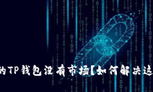 新注册的TP钱包没有市场？如何解决这一问题？