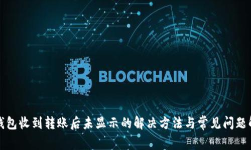 TP钱包收到转账后未显示的解决方法与常见问题解答