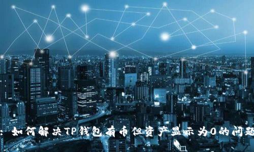 : 如何解决TP钱包有币但资产显示为0的问题