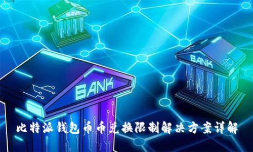 比特派钱包币币兑换限制解决方案详解