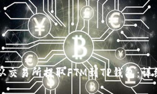 如何从交易所提取FTM到TP钱包：详细指南
