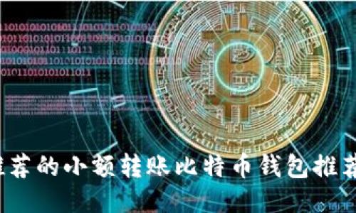2023年最推荐的小额转账比特币钱包推荐与使用指南