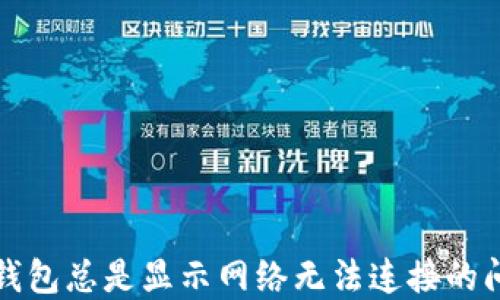 
解决TP钱包总是显示网络无法连接的问题攻略
