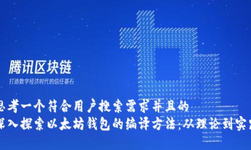 思考一个符合用户搜索需求并且的  
深入探索以太坊钱包的编译方法：从理论到实践