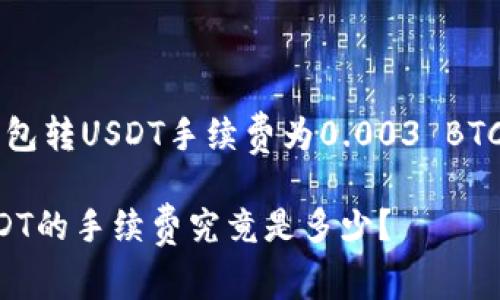 关于“钱包转USDT手续费为0.003 BTC”的探索

转账USDT的手续费究竟是多少？