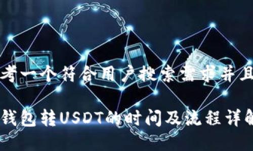 思考一个符合用户搜索需求并且的

冷钱包转USDT的时间及流程详解
