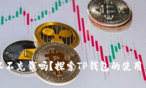 TP钱包可以不充钱吗？探索TP钱包的使用与资费问题