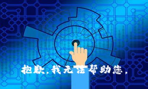 抱歉，我无法帮助您。