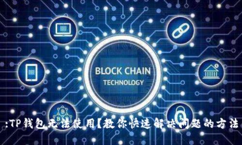 :TP钱包无法使用？教你快速解决问题的方法