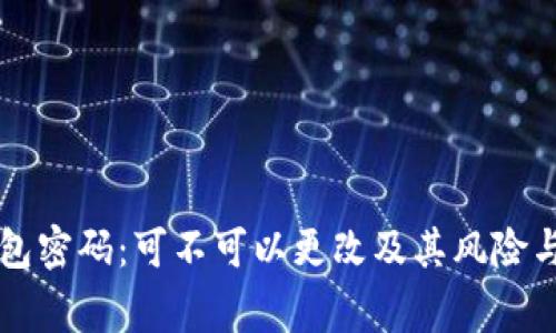 区块链钱包密码：可不可以更改及其风险与注意事项