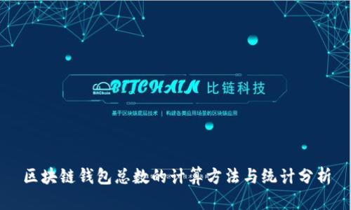 区块链钱包总数的计算方法与统计分析