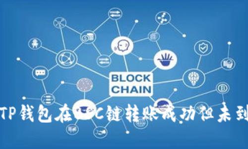 如何解决TP钱包在BSC链转账成功但未到账的问题