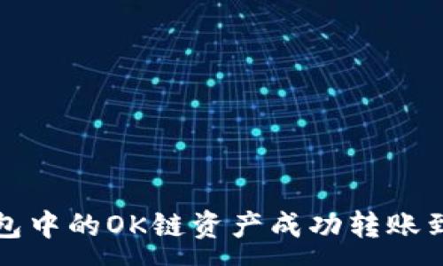 :
如何将TP钱包中的OK链资产成功转账到币安交易所