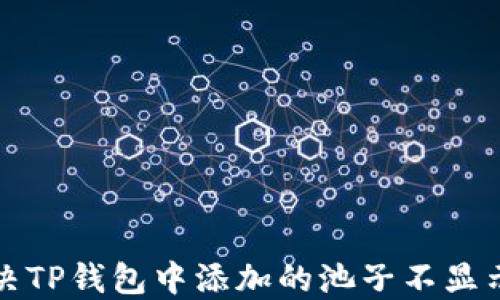 
如何解决TP钱包中添加的池子不显示的问题