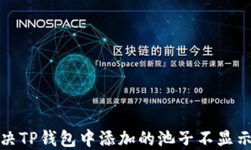 
如何解决TP钱包中添加的池子不显示的问题